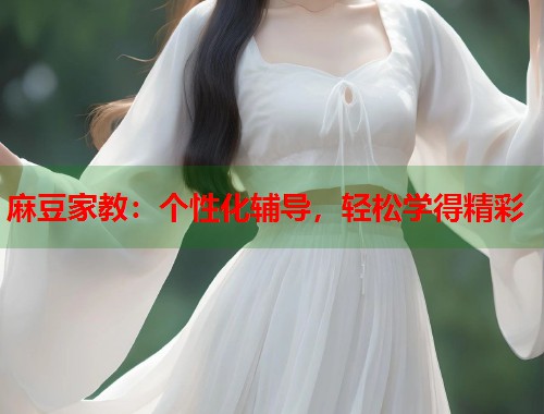 麻豆家教：个性化辅导，轻松学得精彩  第1张