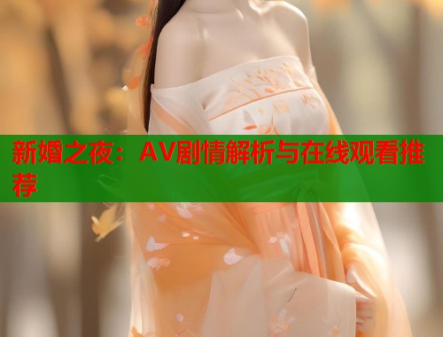 新婚之夜：AV剧情解析与在线观看推荐  第1张