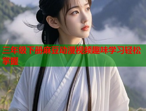 三年级下册麻豆动漫视频趣味学习轻松掌握  第1张