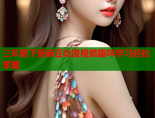 三年级下册麻豆动漫视频趣味学习轻松掌握  第2张