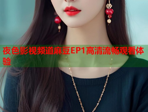夜色影视频道麻豆EP1高清流畅观看体验  第1张
