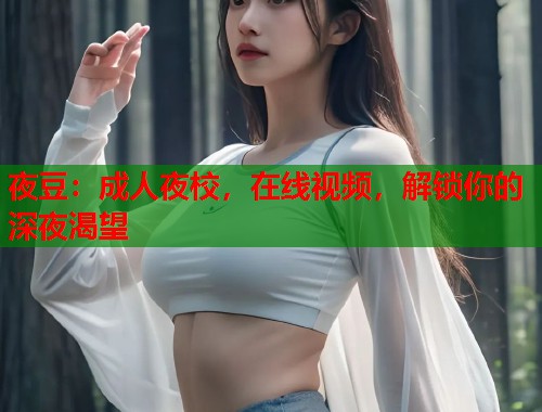 夜豆：成人夜校，在线视频，解锁你的深夜渴望  第1张