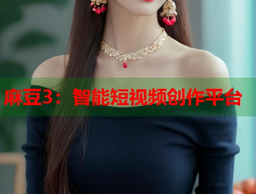 麻豆3：智能短视频创作平台  第1张