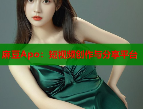 麻豆Apo：短视频创作与分享平台  第1张