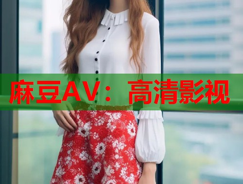 麻豆AV：高清影视  第1张