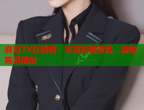 麻豆TV在线看：丰富影视资源，流畅高清播放  第1张
