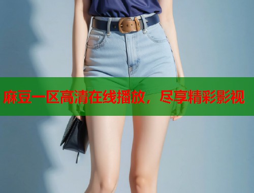 麻豆一区高清在线播放，尽享精彩影视  第1张