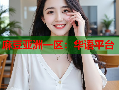 麻豆亚洲一区：华语平台  第2张