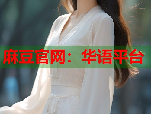 麻豆官网：华语平台  第1张