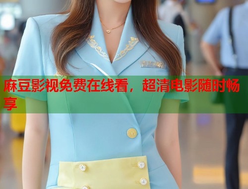 麻豆影视免费在线看，超清电影随时畅享  第1张