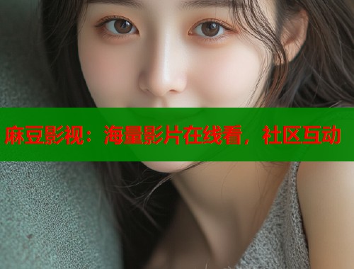 麻豆影视：海量影片在线看，社区互动  第1张