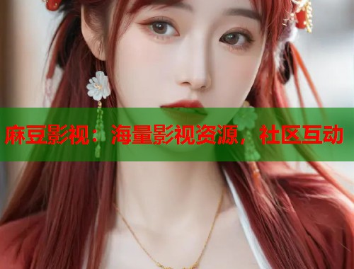 麻豆影视：海量影视资源，社区互动  第2张
