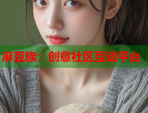麻豆族：创意社区互动平台  第1张