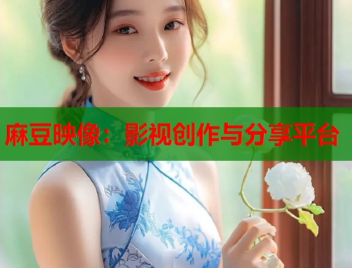 麻豆映像：影视创作与分享平台  第1张