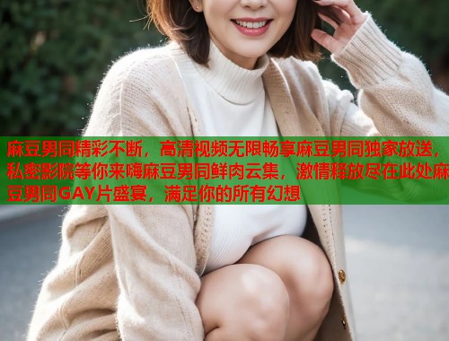 麻豆男同精彩不断，高清视频无限畅享麻豆男同独家放送，私密影院等你来嗨麻豆男同鲜肉云集，激情释放尽在此处麻豆男同GAY片盛宴，满足你的所有幻想  第2张