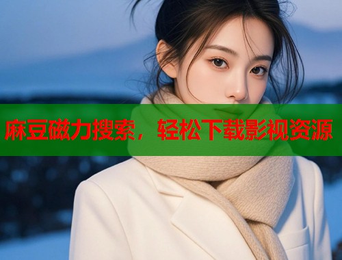 麻豆磁力搜索，轻松下载影视资源  第1张