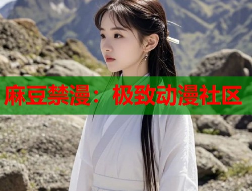 麻豆禁漫：极致动漫社区  第1张