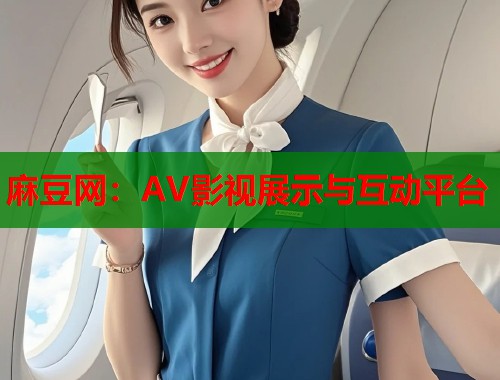 麻豆网：AV影视展示与互动平台  第1张