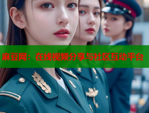 麻豆网：在线视频分享与社区互动平台  第1张