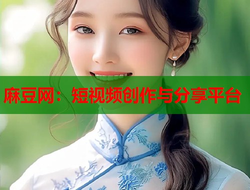 麻豆网：短视频创作与分享平台  第1张