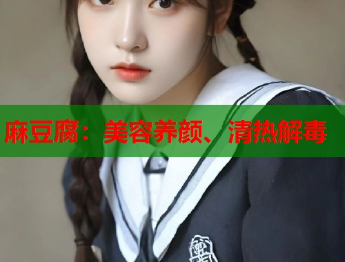 麻豆腐：美容养颜、清热解毒  第1张